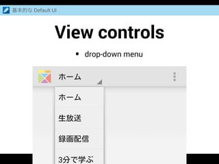 View controls
基本的な Default UI
• drop-down menu
 