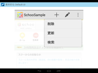 Action buttons
Action overflow
基本的な Default UI
 