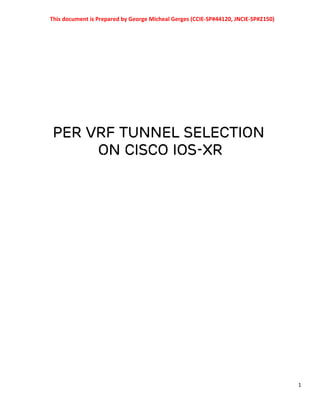 This document is Prepared by George Micheal Gerges (CCIE-SP#44120, JNCIE-SP#2150)
1
Per vrf Tunnel selection
On cisco ios-xr
 