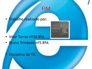 FIMTrabalho realizado por:Vitor Torres nº20 8ºABruno Trindade nº5 8ºADisciplina de TIC