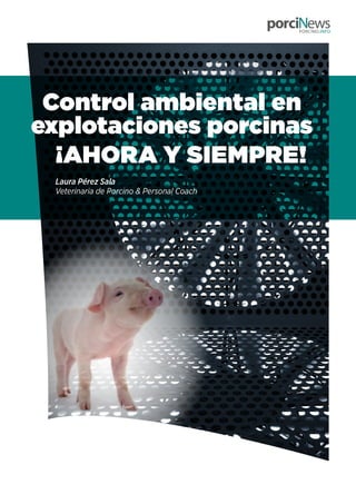¡AHORA Y SIEMPRE!
PORCINO.INFO
Laura Pérez Sala
Veterinaria de Porcino & Personal Coach
Control ambiental en
explotaciones porcinas
 