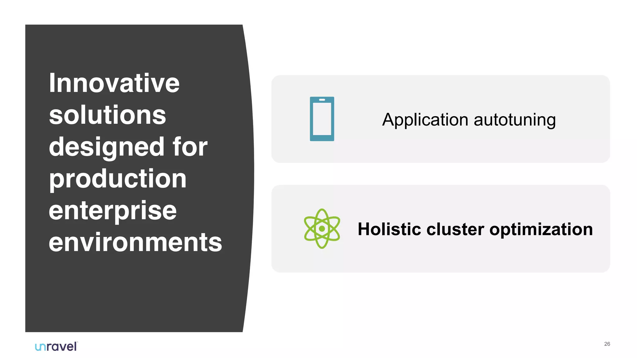 !26
Application autotuning
Holistic cluster optimization
Innovative
solutions
designed for
production
enterprise
environments 
 
 