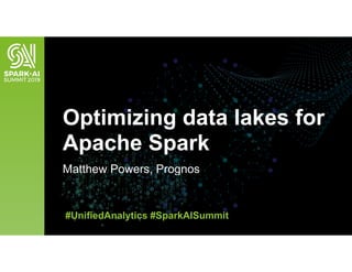 Matthew Powers, Prognos
Optimizing data lakes for
Apache Spark
#UnifiedAnalytics #SparkAISummit
 