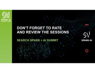 DON’T FORGET TO RATE
AND REVIEW THE SESSIONS
SEARCH SPARK + AI SUMMIT
 