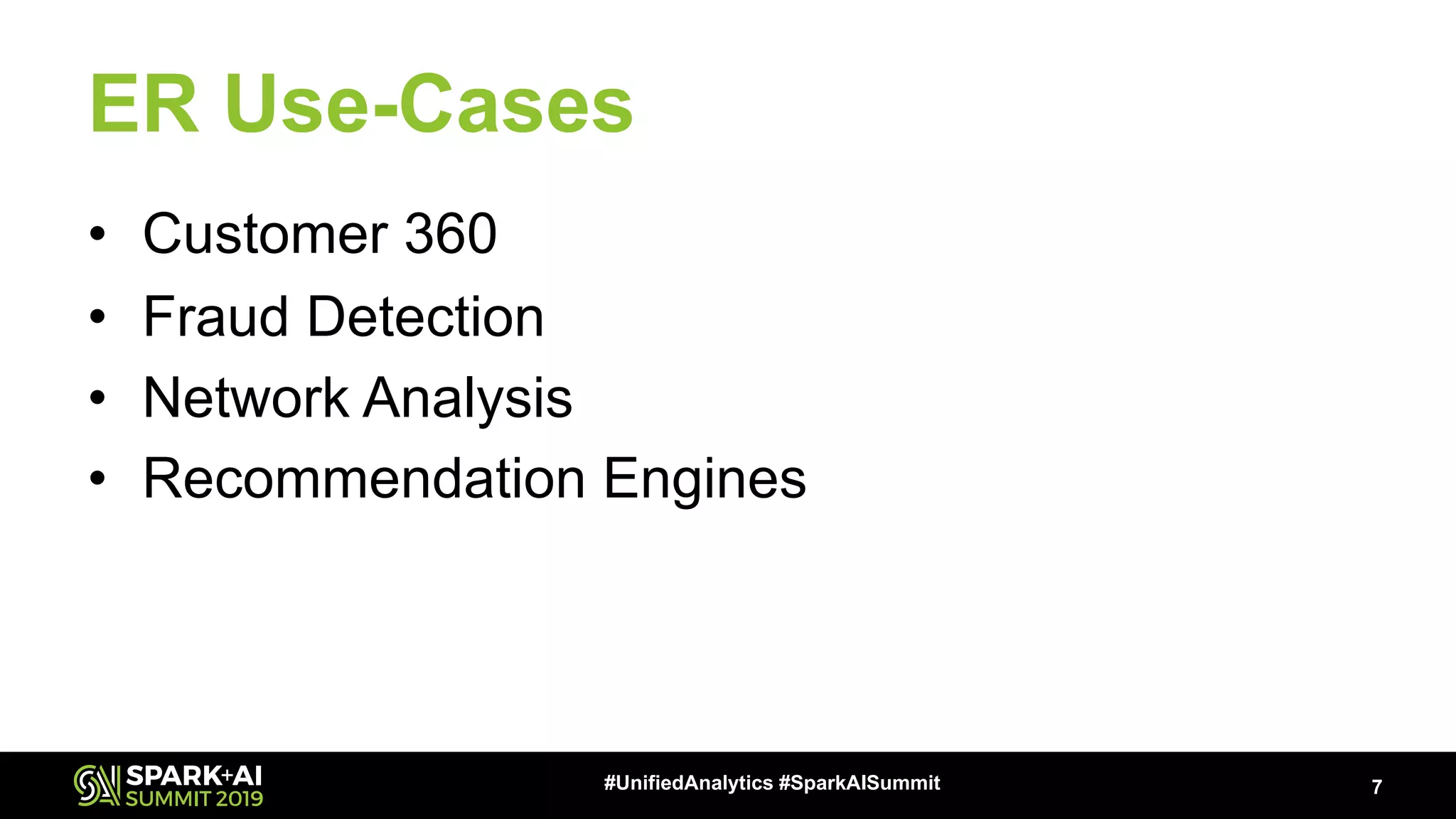 ER Use-Cases • Customer 360 • Fraud Detection • Network Analysis • Recommendation Engines 7#UnifiedAnalytics #SparkAISummit 