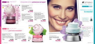 




cuidado facial 3534 cuidado facial
¡Previene las
primeras arrugas!
¡Calma y
recupera la
piel mientras
duermes!
Optimals Seeing is Believing
Multi beneﬁts Eye Cream
Crema Contorno de Ojos Multi-
beneﬁcios – Verlo para Creerlo
15 ml.
10796 23,00€
16,95€
TIME RELAX™
+30Para todo tipo
de pieles
Disminuye
las ﬁnas
líneas
Suaviza y reduce las
líneas de expresión
Reduce las
ﬁnas líneas
¡Despídete de las primeras arrugas!
NUTRI CALM™Para piel seca
y sensible
 Optimals Nutri Calm™ Day Cream
Crema de Día Nutri Calm™
Optimals
Su formula ultra-calmante ha sido
especialmente desarrollada para calmar y
reconfortar al instante la piel sensible con
tendencia a las rojeces y la piel descamada.
50 ml.
14659 22,00€
17,95€
 Optimals Nutri Calm™ Night Cream
Crema de Noche Nutri Calm™
Optimals
Nutre la piel seca y calma la piel sensible.
Enriquecida con Revitalín derivado de la
levadura, que fortalece la capacidad
natural de la piel para protegerse de los
radicales libres. 50 ml.
14678 22,00€
17,95€
 Optimals Time Relax Night Cream
Crema de Noche Optimals
Time Relax
Trabaja durante la noche para ayudar
disminuir las líneas de expresión y renovar
la piel marcada por los primeros signos de
la edad. Con extracto de Cereza que
nutre la piel en profundidad. 50 ml.
13485 26,00€
21,95€
 Optimals Time Relax Day Cream SPF 8
Crema de Día Optimals
Time Relax SPF 8
Crema de día antiedad con factor solar
8 que ayuda a reducir y prevenir las
primeras arrugas. Deja la piel más suave
y relajada. 50 ml.
12413 26,00€
21,95€  Optimals Time Relax™
Instant Smooth Eye Care
Cuidado de Ojos Instantáneo
Time Relax Optimals
Retensa los músculos de la zona del
contorno de Ojos con su Complejo Bio-
Smooth™ y previene la formación de
arrugas. Contiene aceite de Cereza para
una hidratación extra. Aprobado
oftalmológicamente. 10 ml.
18435 19,00€
15,95€
El Complejo D-circle
reduce las bolsas y el
extracto de Eufrasia
ilumina las marcas de
ojeras disminuyéndolas.
VERLO PARA CREERLO
Para todas las
edades
Para todo tipo de pieles
¡Cuida la piel más sensible!
¡Refresca y toniﬁca
tu mirada!
¿Quieres corregir los signos
de fatiga de tu mirada, ojeras,
bolsas y ﬁnas líneas?
¡Necesitas el Contorno de
OjosVerlo para Creerlo!
Enriquecido con Complejo
D-circle y extracto de
Eufrasia que refrescan,
toniﬁcan e hidratan la piel
del contorno de ojos.
LASOLUCIÓN
Para todas
las edades
 