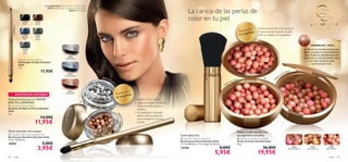 22738
Black
22739
Brown
23438
Midnight
Blue
23439
Moss
Green
23440
Onyx
Grey
22738Black
26314
Smoky Quartz
26314 Smoky Q
u
artz
2
6316EarthyAgate
26315
Crystal Sapphire
26316
EarthyAgate


21632
Natural Radiance
23763
Natural Peach
21633
Natural Bronze
23763 Natural Peach
216
32
Natural Radiance
4 Smokykyk
Q
u
artz
2
63
color 5958 color
 Giordani Gold Colour Jewels Brush
Brocha para Sombras Giordani Gold
13 cm. Accesorio
14694 5,00€
3,95€
 Giordani Gold Eye Pearls
Sombras de Ojos en Perlas Giordani
Gold
3 g.
14,00€
11,95€
 Giordani Gold Bronzing Pearls
Perlas de Color Giordani Gold
25 g.
26,00€
19,95€
 Giordani Gold Powder Brush
Brocha para Polvos Giordani Gold
2.3 cm diámetro, 12 cm largo. Accesorio.
23258 8,00€
5,95€
Giordani Gold Eye Pencil
Delineador de Ojos Giordani
Gold
1 g.
11,95€
Fibras naturales ultra-suaves
Nueva fórmula para un MAYOR
EFECTO LUMINOSO
Realza tu piel morena con
sus pigmentos doradosSuave aplicación
MINERALES – MICA
La Mica es un mineral precioso que
aporta a tu piel una luminosidad sin
igual.Oculta las imperfecciones de
la piel tras un velo bronceado, como
si tu rostro estuviera recién
acariciado por el sol.
La modelo lleva: Perlas de Color Giordani Gold
23763 Natural Peach, Giordani Gold Eye Pearls
26316 Earthy Agate.
ILUMINA TUS OJOS
1. Aplica la Sombras de Ojos en
Perlas con la Brocha para
Sombras.
2. Extiéndela por el párpado
móvil y repite la aplicación
hasta conseguir la cobertura
deseada.
La caricia de las perlas de
color en tu piel
Nueva fórmula para un MAYOR
EXISTENCIAS LIMITADAS
Pequeños trucos
de maquillaje
Pequeños trucos
de maquillaje
Siente la caricia del sol en tu piel con
el suave efecto de las perlas de color
sobre tus mejillas. ¡Te encantarán!
 