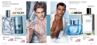 



100 fragancias fragancias 101
 Fuse Eau de Toilette
Eau de Toilette Fuse
75 ml.
23825 29,00€
24,95€
 Fuse Anti-perspirant
24H Deodorant
Desodorante Roll-On
Antitranspirante 24H Fuse
50 ml.
23841 6,95€
5,95€
 Soul Eau de Toilette
Eau de Toilette Soul
100 ml.
10231 23,00€
18,95€
 Excite by Oriﬂame Eau de Toilette
Eau de Toilette Excite by
Oriﬂame
75 ml.
15560 29,00€
24,95€
Pura fortaleza, máxima
energía, frescura total.
Máxima frescura y energía
Melón, Notas de Té, MusgoPomelo, Ciprés, Madera
SIENTE TU
FUERZA INTERIOR
DESNUDA TU ALMA
Bergamota, Cilantro, Pachuli
 