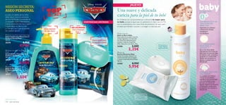 




124 aseo personal aseo personal 125
0+
• Aprobados por pediatras
• Clínicamente testados
• Antialérgicos
• Sin Parabenos
LOS PRODUCTOS DE
ASEO BABY DE
ORIFLAME…
¿POR QUÉ ALGODÓN
ORGÁNICO?
Los cientíﬁcos de Oriﬂame
conocen las necesidades
especíﬁcas de la piel del bebé
y han desarrollado suaves
fórmulas con extracto de
Algodón Orgánico que favorece
la hidratación y proporciona
los beneﬁcios que necesita su
delicada piel.
LA APROBACIÓN
PEDIÁTRICA
SIGNIFICA…
Que se han desarrollado
especialmente para la piel del
bebé.Todos los productos Baby
de Oriﬂame están evaluados y
aprobados por profesionales
médicos que garantizan su
eﬁcacia y suavidad sobre su
delicada piel.
Una Suave Caricia
en su Piel
Una suave y delicada
caricia para la piel de tu bebé
En Oriﬂame nos comprometemos a ofrecerte lo mejor para
tu bebé, porque al igual que tú, queremos lo mejor para él. Por
eso te presentamos una nueva línea de productos de aseo para
el bebé que hidratan, suavizan y protegen su delicada piel.
Una suave y delicada
¡NUEVO!
 Disney Cars Pixar Soap Bar
Jabón en Barra Cars 2
Oriﬂame Disney/Pixar
75 g.
25277 3,50€
2,50€
 Disney Cars Pixar Liquid Hand Soap
Jabón Líquido para Manos Cars 2
Oriﬂame Disney/Pixar
300 ml.
25278 6,95€
4,95€
 Disney Cars Pixar Hair & Body
Wash
Gel de Ducha y Champú Cars 2
Oriﬂame Disney/Pixar
200 ml.
25279 6,95€
4,95€
MISIÓN SECRETA:
ASEO PERSONAL
¡La piel y el cabello de los niños
debe relucir como la carrocería
de Finn McMissile! Conviértete en
un pequeño espía y descubre los
nuevos productos de Cars 2. ¡Jabón
Líquido, Jabón en Barra y Gel
y Champú 2 en 1 que te sacarán
de cualquier apuro!
 Baby Oil
Aceite Hidratante Baby
Aceite de masaje relajante con
aceites naturales que protegen
y cuidan la delicada piel del bebé.
150 ml.
25283 8,95€
5,95€
 Baby Soap Bar
Jabón en Barra Baby
Suave jabón formulado a base de
aceites vegetales y enriquecido
con Glicerina hidratante para
suavizar e hidratar la piel del
bebé. Apto para uso diario. 75 g.
25286 3,50€
2,25€
Suave jabón para
tu pequeño espía
Jabón Líquido
de uso diario
SIN LÁGRIMAS
Gel y Champú
2 en 1
Crea una delicada
y suave espuma.
¡Les encantará!
Perfecto para un
masaje relajante
después del baño
TOP
SECRET
EXISTENCIAS LIMITADAS
 
