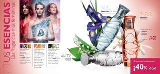 



140 fragancias
Pensamiento,Aceite de
Clavo, Ámbar
Grosella negra, Muguet de
Mayo, Flor deTiaré
Pomelo, Melón,Almizcle
Eau deToilette 30 ml
Cada una
AROMA
FLORAL
FRESCURA DEL AGUA
¡El aroma de los elementos!
¡40% dto!
TUSESENCIAS
Lasfraganciasmásfemeninas
¿BUSCAS EL
AROMA DE LA
PASIÓN?
Elige FIRE, un aroma
inolvidable, calido y
seductor con suaves
notas orientales que te
sorprenderá.
¿TE GUSTA
DESMARCARTE
DE LA MULTITUD?
Si tu estilo es único
e inigualable y
buscas una fragancia
exclusiva que te
haga sentir segura
de tí misma, prueba
el fresco aroma
ﬂoral de ICE.
¿BUSCAS EL
AROMA DE LA
LIBERTAD?
Descubre el vibrante
aroma de AIR y siente
cómo te invade una
sensación de libertad
con su aroma ﬂoral.
VAINILLA
AFRUTADA
 22436 Air
 22434 Ice
 22435 Fire
13,95€
7,95€
 