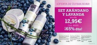 


aseo personal 147146 aseo personal
Experimenta el
relax en tu piel
 Pure Nature Organic Blueberry 
Lavender Extract Calming Face Cream
Crema Calmante con Arándano
y Lavanda Pure Nature
Hidratante facial de día y de noche
con extractos calmantes de Arándano
y Lavanda. Para todo tipo de pieles.
75 ml.
15957 12,95€
 Pure Nature Organic Blueberry 
Lavender Extract Calming Toner
Tónico Calmante con Arándano
y Lavanda Pure Nature
Con extráctos de Arándano y Lavanda
que calma y protege la piel. Para todo
tipo de pieles. 150 ml.
15948 12,95€
 Pure Nature Organic Blueberry 
Lavender Extract Calming Face Wash
Limpiadora Facial Calmante con
Arándano y Lavanda Pure
Nature
Suave limpiadora en gel con extráctos
de Arándano y Lavanda. Para todo
tipo de pieles. 150 ml.
15960 12,95€
¡OFERTA DE ÚLTIMA HORA!
¡PRUÉBALA!
Desliza la muñeca
sobre los productos
y disfruta de
su aroma
SET ARÁNDANO
Y LAVANDA
por sólo
12,95€
Cod. 462221
¡65%dto!
 