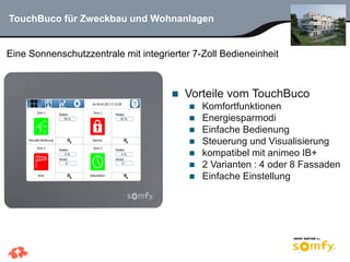 17
TouchBuco für Zweckbau und Wohnanlagen
Eine Sonnenschutzzentrale mit integrierter 7-Zoll Bedieneinheit
 Vorteile vom T...