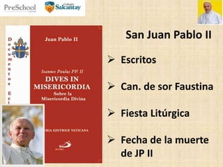 San Juan Pablo II
 Escritos
 Can. de sor Faustina
 Fiesta Litúrgica
 Fecha de la muerte
de JP II
 