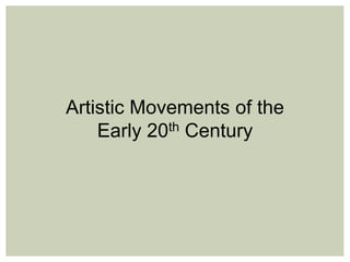 Artistic Movements of the
Early 20th Century
 