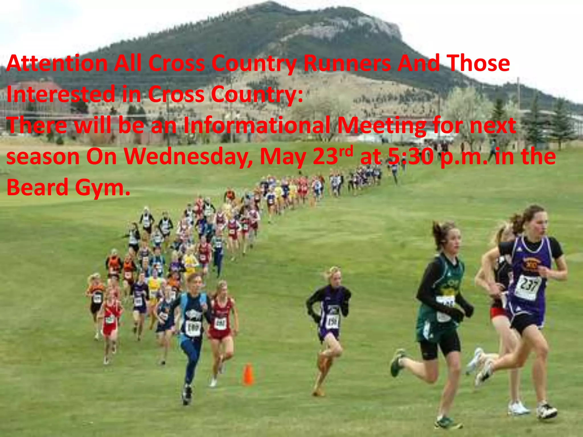 Attention All Cross Country Runners And Those
Interested in Cross Country:
There will be an Informational Meeting for next
season On Wednesday, May 23rd at 5:30 p.m. in the
Beard Gym.
 