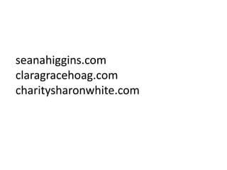seanahiggins.com
claragracehoag.com
charitysharonwhite.com
 