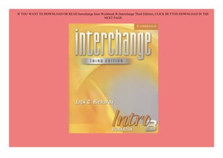 IF YOU WANT TO DOWNLOAD OR READ Interchange Intro Workbook B (Interchange Third Edition), CLICK BUTTON DOWNLOAD IN THE
NEXT PAGE
 
