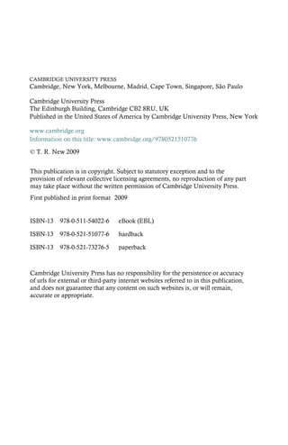 CAMBRIDGE UNIVERSITY PRESS
Cambridge, New York, Melbourne, Madrid, Cape Town, Singapore, São Paulo
Cambridge University Press
The Edinburgh Building, Cambridge CB2 8RU, UK
First published in print format
ISBN-13 978-0-521-51077-6
ISBN-13 978-0-521-73276-5
ISBN-13 978-0-511-54022-6
© T. R. New 2009
2009
Information on this title: www.cambridge.org/9780521510776
This publication is in copyright. Subject to statutory exception and to the
provision of relevant collective licensing agreements, no reproduction of any part
may take place without the written permission of Cambridge University Press.
Cambridge University Press has no responsibility for the persistence or accuracy
of urls for external or third-party internet websites referred to in this publication,
and does not guarantee that any content on such websites is, or will remain,
accurate or appropriate.
Published in the United States of America by Cambridge University Press, New York
www.cambridge.org
paperback
eBook (EBL)
hardback
 