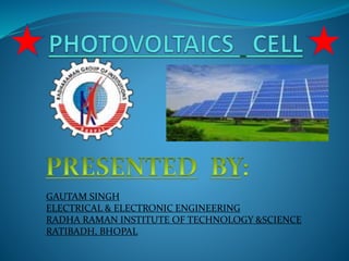 GAUTAM SINGH
ELECTRICAL & ELECTRONIC ENGINEERING
RADHA RAMAN INSTITUTE OF TECHNOLOGY &SCIENCE
RATIBADH, BHOPAL
 