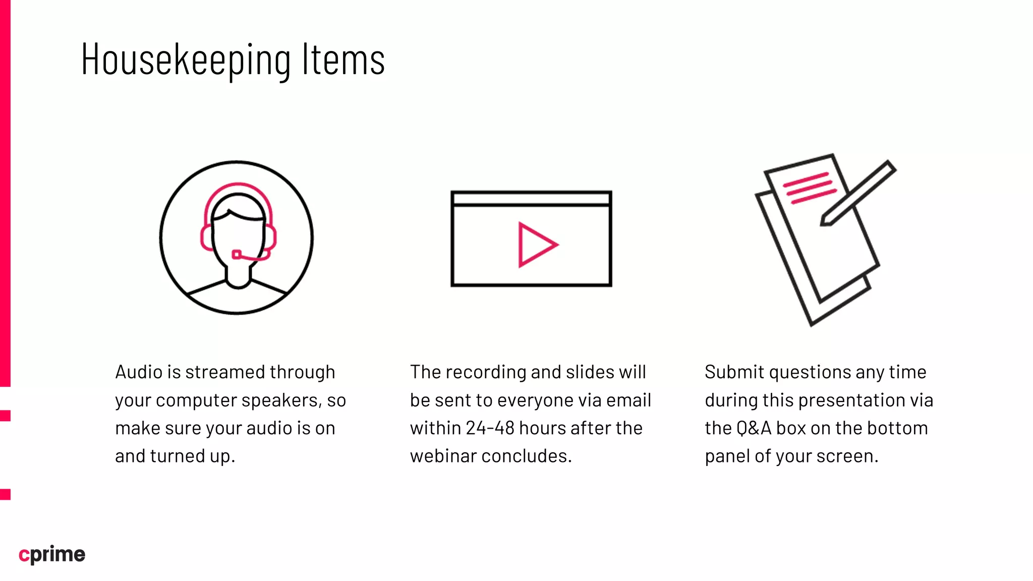 Audio is streamed through
your computer speakers, so
make sure your audio is on
and turned up.
The recording and slides will
be sent to everyone via email
within 24-48 hours after the
webinar concludes.
Submit questions any time
during this presentation via
the Q&A box on the bottom
panel of your screen.
Housekeeping Items
 
