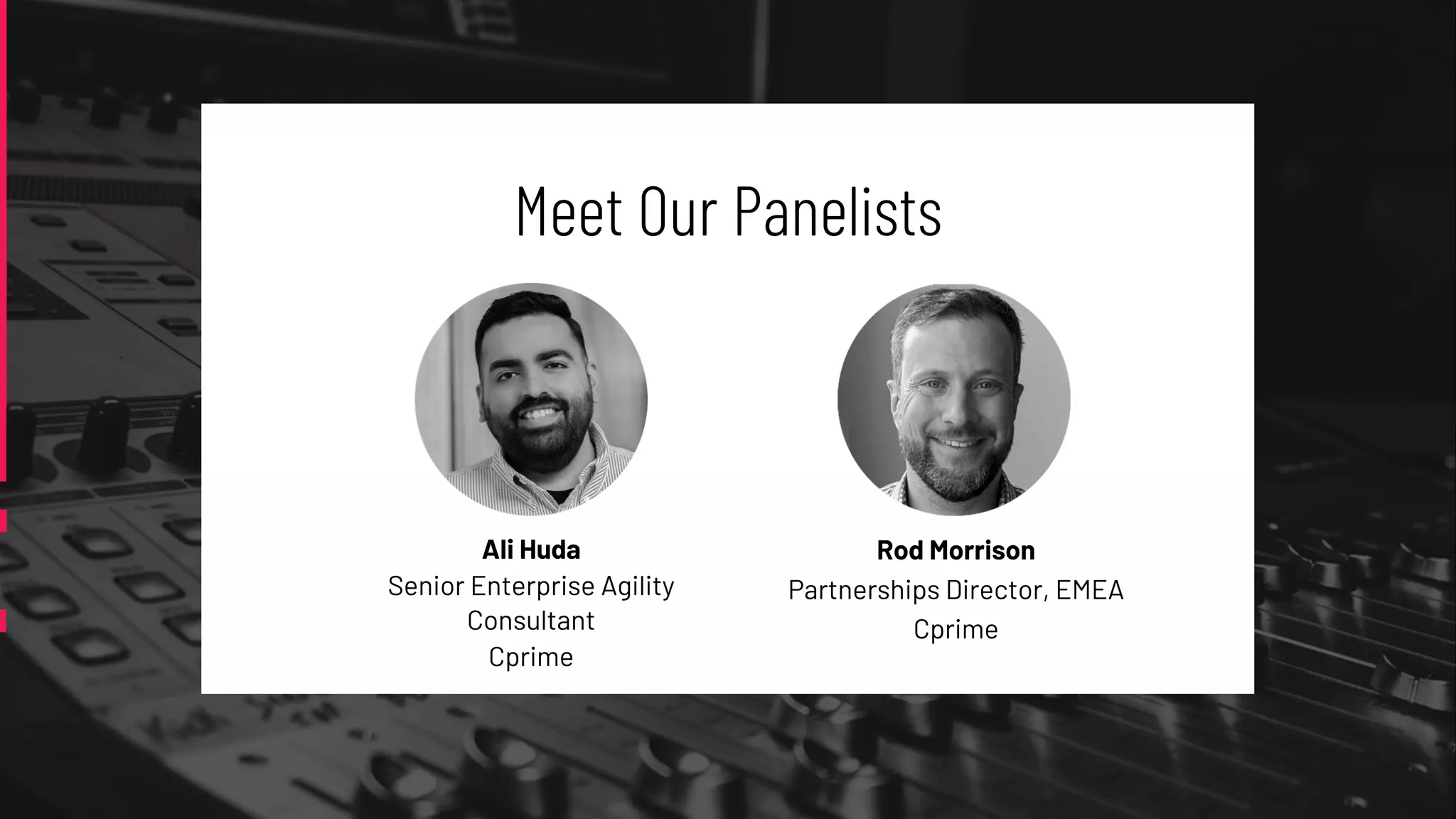 Meet Our Panelists
Rod Morrison
Partnerships Director, EMEA
Cprime
Ali Huda
Senior Enterprise Agility
Consultant
Cprime
 