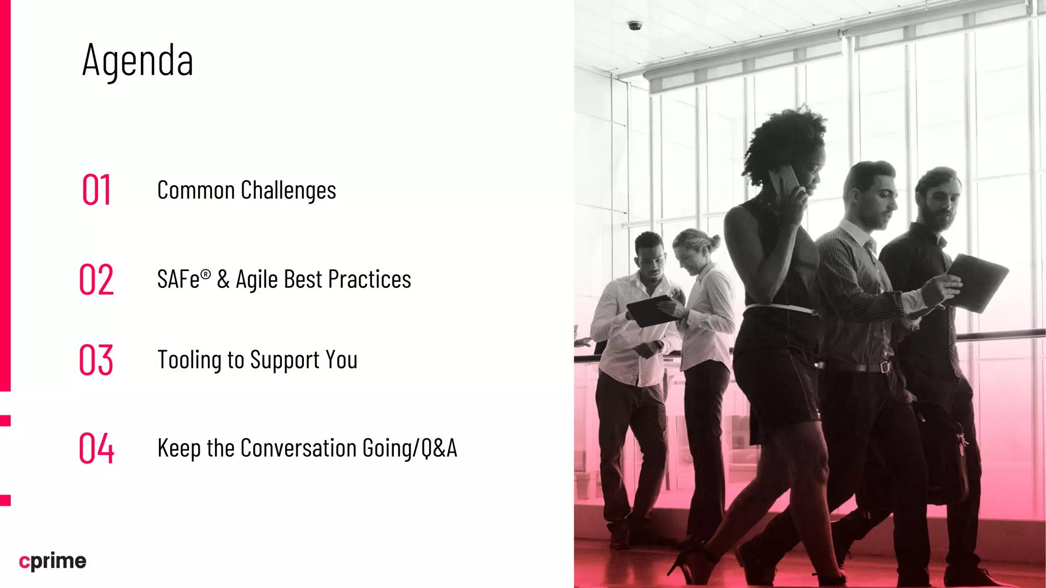 01 Common Challenges
02 SAFe® & Agile Best Practices
03 Tooling to Support You
04 Keep the Conversation Going/Q&A
Agenda
 