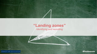 “Landing zones”
Identifying and recruiting
 