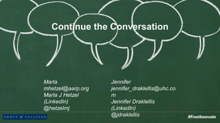 Continue the Conversation
Marla
mhetzel@aarp.org
Marla J Hetzel
(LinkedIn)
@hetzelmj
Jennifer
jennifer_draklellis@uhc.co
m
Jennifer Draklellis
(LinkedIn)
@jdraklellis
 