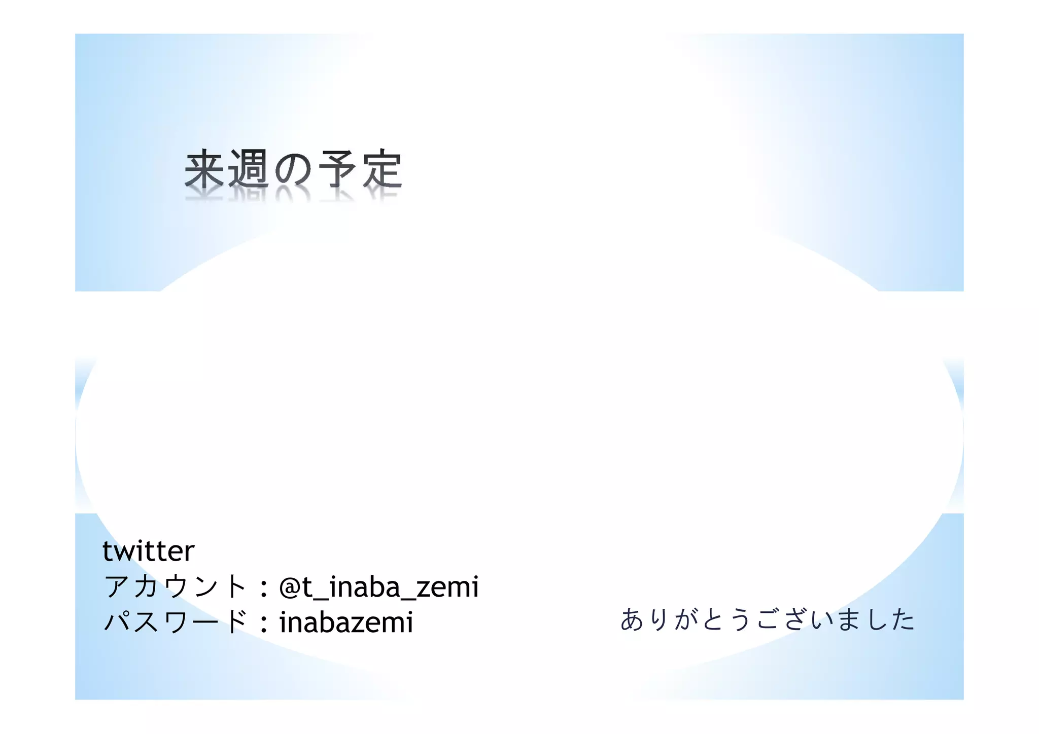 ありがとうございました
twitter
アカウント : @t_inaba_zemi
パスワード : inabazemi
 