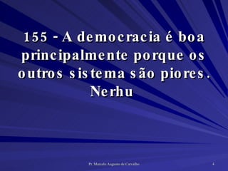 155 - A democracia é boa principalmente porque os outros sistema são piores. Nerhu  