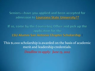 This $1,000 scholarship is awarded on the basis of academic
              merit and leadership credentials.
               Deadline to apply: June 15, 2012
 