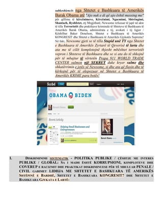 nga Shtetet e Bashkuara të Amerikës
                       subkoshiencës
                       Barak Obama atë "Ajo nuk e di që ajo është messing me"
                       për qëllime të kërcënimeve, Kërcënimi, Ngacmimi, Shtrëngimi,
                       Shantazh, Ryshfetet, etj Megjithatë, Newsome refuzuar të japë në akte
                       të tilla Terroristët dhe praktikave kriminale të Shteteve të Bashkuara të
                       Amerikës Barak Obama, administrata e tij, avokati i tij ligjor /
                       Këshilltar Baker Donelson, Shtetet e Bashkuara të Amerikës
                       KONGRESIT dhe Shtetet e Bashkuara të Amerikës Gjykatës Supreme!
                       Në fakt, Newsome gjeti se të tilla Stupid unë TY nga Shtetet
                       e Bashkuara të Amerikës Zyrtarë të Qeverisë të larta dhe
                       ata me të cilët komplotojnë thjesht mbështet terroristët
                       vepron i Shteteve të Bashkuara dhe se si ata do të shkojnë
                       për të mbajtur të vërtetën Prapa 911 WORLD TRADE
                       CENTER sulmon një SEKRET duke kryer sulme dhe
                       shkatërrimin e jetës së Newsome, si dhe ata që flasin dhe të
                       kërkojnë për të ekspozuar në Shtetet e Bashkuara të
                       Amerikës KRIME para botës!




I.      DISKRIMINIMI SISTEMATIK - POLITIKA PUBLIKE / ÇËSHTJE ME INTERES
     PUBLIKE / GLOBAL: SA I MADH ËSHTË KORRUPSIONI, KOMPLOTEVE DHE
     COVERUP E RACIZMIT DHE PRAKTIKAT DISKRIMINUESE PËR TË MBULUAR PENALE /
     CIVIL GABIMET LIDHJA ME SHTETET E BASHKUARA TË AMERIKËS
     SHTËPINË E BARDHË, SHTETET E BASHKUARA KONGRESIT? DHE SHTETET E
     BASHKUARA GJYKATA E LARTË:
 