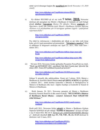 nëntë vjet të shmangur kapjen dhe menjëherë pas korrik Newsome i 13, 2010
       email):

              http://www.slideshare.net/VogelDenise/obama-050111-
              speechosama-binladen


ii)       Ka dëshmi RECORD që në ose rreth 9 tetor, 2010, Newsome
       dorëzuar për paraqitjen me Shtetet e Bashkuara të Gjykatës së Lartë Këngë
       pleadi titulluar "emergjente Motion Për Qëndro; Motion urgjencës për
       Zgjerimin e kohës dhe lehtësim tjetër Shtetet e Bashkuara Gjykata Supreme
       vlerëson si të përshtatshme për të korrigjuar gabimet Ligjore / padrejtësitë
       raportuara Këtu "

              http://www.slideshare.net/VogelDenise/100910-
              emergencymotion

       Pse është ky informacion i rëndësishëm për shkak se ajo ishte rreth kësaj
       kohe, që të ri janë pretendimet që pretendojnë "Gërmimet e tuneleve" filloi
       të ndihmuar të burgosurit arratisjen më April 25, 2011, filloi rreth tetor /
       nëntor 2011.

              http://www.slideshare.net/VogelDenise/taliban-stages-mass-jail-
              break

              http://www.slideshare.net/VogelDenise/taliban-help-nearly-500-
              escape-from-afghan-prison

iii)    Në tetor 2010, Newsome lirohet gjithashtu Prezantim PowerPoint me titull,
       "Pastër nga KONGRESIT 2010 - amerikanët Take Back Country juaj / Qeverinë Eja
       nëntor 2010 - Femra OUT politikanët kryetarët që karrierës"

              http://www.slideshare.net/VogelDenise/10-2010-power-point-
              november-election

       lëshuar N ationally dhe ndërkombëtar. Pastaj më 2 nëntor, 2010, Shtetet e
       Bashkuara të Amerikës Barak Obama mori një SHELLACKING në zgjedhjet
       e nëntorit 2011 - dmth humbur kontrollin e Dhomës së Përfaqësuesve të
       Shteteve të Bashkuara dhe mezi i shpëtoi humbjes së kontrollit të Senatit të
       Shteteve të Bashkuara.

iv)       Rreth January 30, 2011, Newsome paraqitet në Shtetet e Bashkuara
       Kentucky Senatori Rand Pa ul dhe email të drejtë, "HULUMTIM e Shteteve
       të Bashkuara Barak Obama - senatori Asistencës Paul URGJENTE
       është kërkuar."

              http://www.slideshare.net/VogelDenise/013011-email-senator-
              randpaul

       Rreth prill 2011, Newsome kërkoi përsëri se Shtetet e Bashkuara Gjykata
       Supreme këshillojë atë për ndonjë "konflikt të interesave" të kryer në lutjet
       e saj të mëparshme dhe në të "kërkesës për JASHTËZAKONSHME Shkrimet
       e" - dmth për shembull shih faqet IV, VII, VIII , 18, dhe 21-23 dorëzuar fo
       dorëzimi r më 12 mars, 2011:

              http://www.slideshare.net/VogelDenise/031211-
              petitionforextraordinarywrit-exhibits-final
 