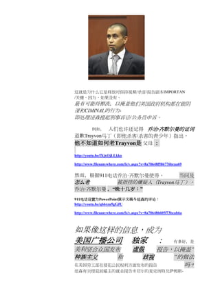 这就是为什么它是释放时保持视频/录音/报告副本IMPORTAN
/关键，因为，如果没有，
最有可能将擦洗，以掩盖他们美国政府机构都在做阴
谋和CIMINAL的行为-
即处理纽森提起刑事诉讼/公务员申诉。

          人们也许还记得 乔治·齐默尔曼的证词
         例如，
道歉Trayvon马丁（即他杀害/杀害的青少年）指出，
他不知道如何老Trayvon是 父母 ：

http://youtu.be/fXjxOjLLkko

http://www.filesanywhere.com/fs/v.aspx?v=8a70648f586776bcaa69


然而，根据911电话乔治·齐默尔曼使得，      当问及
怎么老       被指控的嫌疑人（Trayvon马丁），
乔治·齐默尔曼 ，“晚十几岁：”
911电话设置为PowerPoint演示文稿与纽森的评论：
http://youtu.be/qb6rzu9gGJU

http://www.filesanywhere.com/fs/v.aspx?v=8a706486605f73bcab6a



如果像这样的信息，成为
美国广播公司 独家 ：                                             有多好，是
美利坚合众国发布      虚假    报告，以掩盖“
种族主义   和        歧视     ”的做法
在美国劳工部在侵犯公民权利方面发布的报告     吗？
纽森有关侵犯前雇主的就业报告米切尔的麦克纳特及萨姆斯-
 