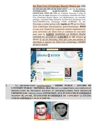 des États-Unis d'Amérique Barack Obama que «Elle
                        ne sait pas qui elle est de jouer avec" à des fins de menaces,
                        INTIMIDATION,               HARCÈLEMENT,               COERCITION,
                        CHANTAGE, POTS DE VIN, etc Toutefois, Newsome a refusé de
                        donner dans des actes terroristes et ces pratiques criminelles des États-
                        Unis d'Amérique Barack Obama, son administration, son conseiller
                        juridique / conseillère Baker Donelson, les États-Unis d'Amérique et les
                        États-CONGRES-Unis d'Amérique COUR SUPRÊME! En fait,
                        Newsome a estimé qu'une telle stupide, je TY par les États-
                        Unis d'Amérique fonctionnaires gouvernementaux HIGH
                        et ceux avec lesquels ils conspirent soutient simplement les
                        actes terroristes des États-Unis et comment ils vont faire
                        pour tenir la VERITE DERRIÈRE LE WORLD TRADE
                        CENTER 911 ATTAQUES A SECRET par des attaques et
                        détruit la vie de Newsome, ainsi que ceux qui parlent et
                        cherchons à exposer les États-Unis d'Amérique CRIMES
                        devant le monde!




I.       LA DISCRIMINATION SYSTÉMATIQUE - ORDRE PUBLIC / AFFAIRE DE
     L'INTÉRÊT PUBLIC / MONDIAL: HOW BIG EST LA CORRUPTION, LES COMPLOTS ET
     DISSIMULATION DE PRATIQUES RACISTES ET DISCRIMINATOIRES POUR DISSIMULER
     CRIMINELLES / DÉLITS CIVILS CONNEXION AUX ÉTATS-UNIS D'AMÉRIQUE
     MAISON BLANCHE, ÉTATS-UNIS D'AMÉRIQUE DU CONGRES? ET ÉTATS-
     UNIS D'AMÉRIQUE COUR SUPRÊME:
 