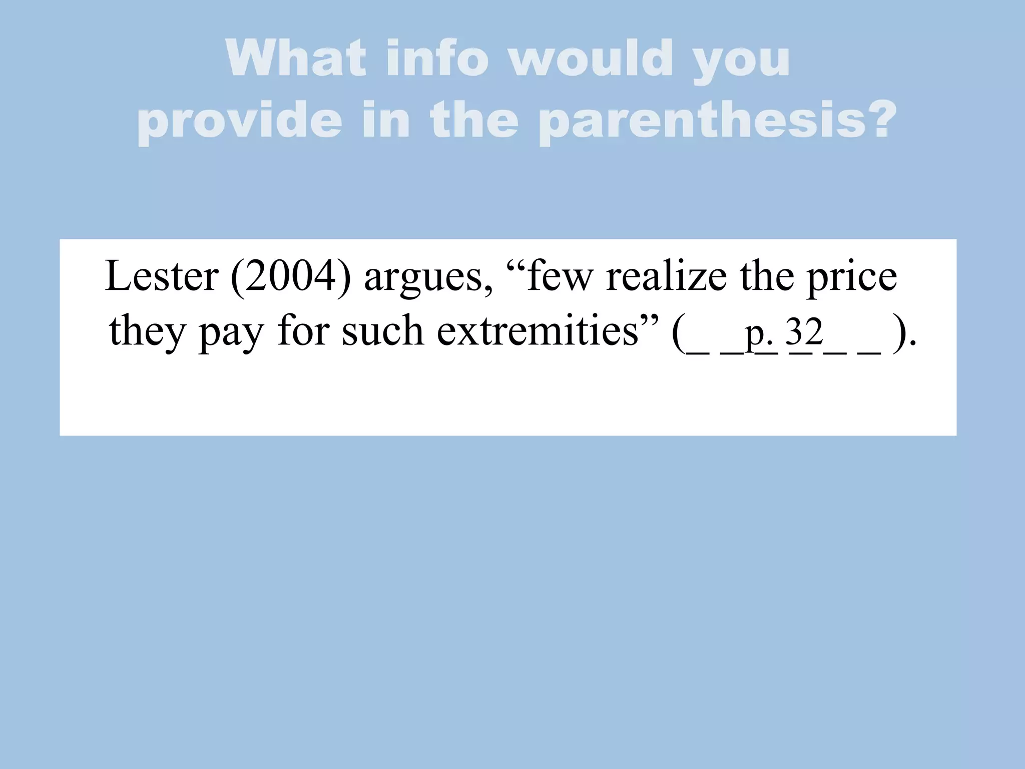 What info would you  provide in the parenthesis? Lester (2004) argues, “few realize the price they pay for such extremities” (_ _ _ _ _ _ ).  p. 32 