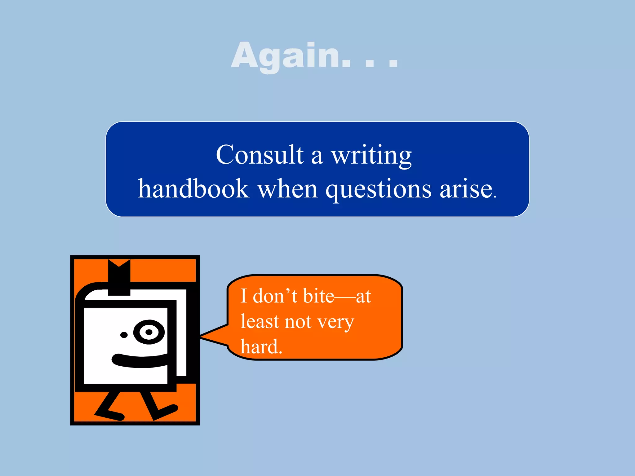 Again. . . Consult a writing  handbook when questions arise . I don’t bite—at least not very hard. 