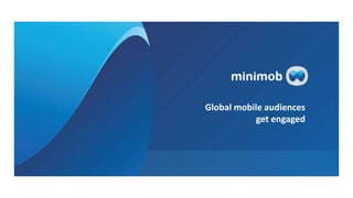 Mobile payments made a
global reality
Global mobile audiences
get engaged
 