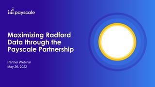 Maximizing Radford
Data through the
Payscale Partnership
Partner Webinar
May 26, 2022
 