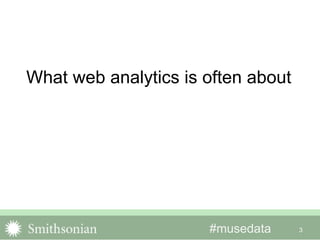 #musedata 3
What web analytics is often about
 