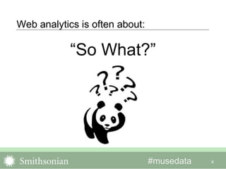 #musedata 4
Web analytics is often about:
“So What?”
 