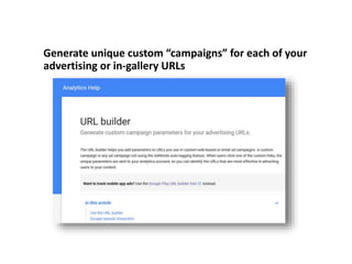 Generate unique custom “campaigns” for each of your
advertising or in-gallery URLs
 