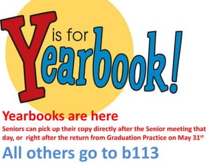 Yearbooks are here
Seniors can pick up their copy directly after the Senior meeting that
day, or right after the return from Graduation Practice on May 31st

All others go to b113
 