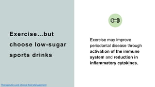 Exercise…but
choose low-sugar
sports drinks
Exercise may improve
periodontal disease through
activation of the immune
syst...