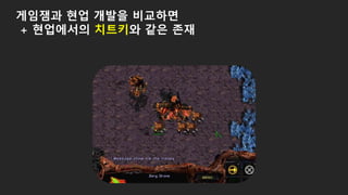 게임잼과 현업 개발을 비교하면
+ 현업에서의 치트키와 같은 존재
 