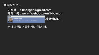 마지막으로…
현재 치킨럽 게임을 개발 중입니다.
이메일 : bboygon@gmail.com
페이스북 : www.facebook.com/bboygon
사람입니다…
 