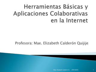 Profesora: Mae. Elizabeth Calderón Quijije
27/01/2015Mae. Elizabeth Calderón Q. 1
 
