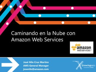 Caminando en la Nube con
Amazon Web Services



    José Nilo Cruz Martins
    AWS General Manager
    josenilo@amazon.com
 