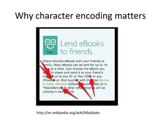 Why character encoding matters

http://en.wikipedia.org/wiki/Mojibake

 