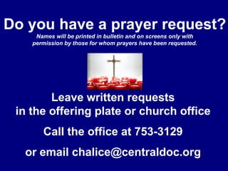Do you have a prayer request?Names will be printed in bulletin and on screens only withpermission by those for whom prayers have been requested.Leave written requestsin the offering plate or church officeCall the office at 753-3129or email chalice@centraldoc.org